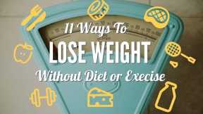 11 Ways To Lose Weight Without Diet or Exercise